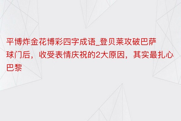 平博炸金花博彩四字成语_登贝莱攻破巴萨球门后，收受表情庆祝的2大原因，其实最扎心巴黎