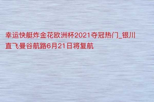 幸运快艇炸金花欧洲杯2021夺冠热门_银川直飞曼谷航路6月21日将复航