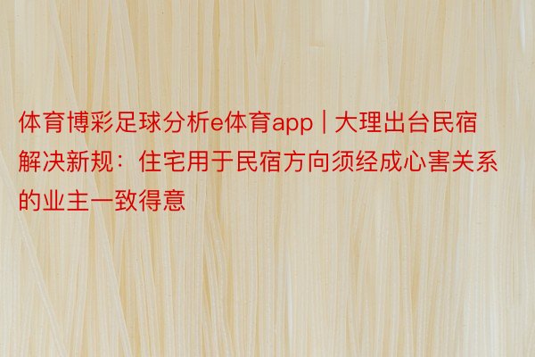 体育博彩足球分析e体育app | 大理出台民宿解决新规：住宅用于民宿方向须经成心害关系的业主一致得意